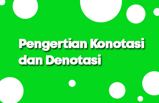 Pengertian Konotasi dan Denotasi, Ciri-ciri dan Contohnya